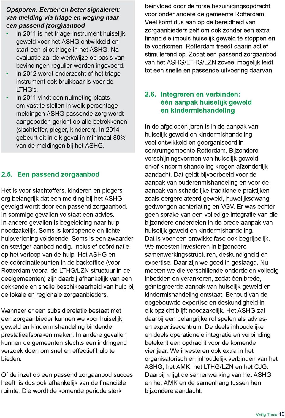 ASHG. Na evaluatie zal de werkwijze op basis van bevindingen regulier worden ingevoerd. In 2012 wordt onderzocht of het triage instrument ook bruikbaar is voor de LTHG s.