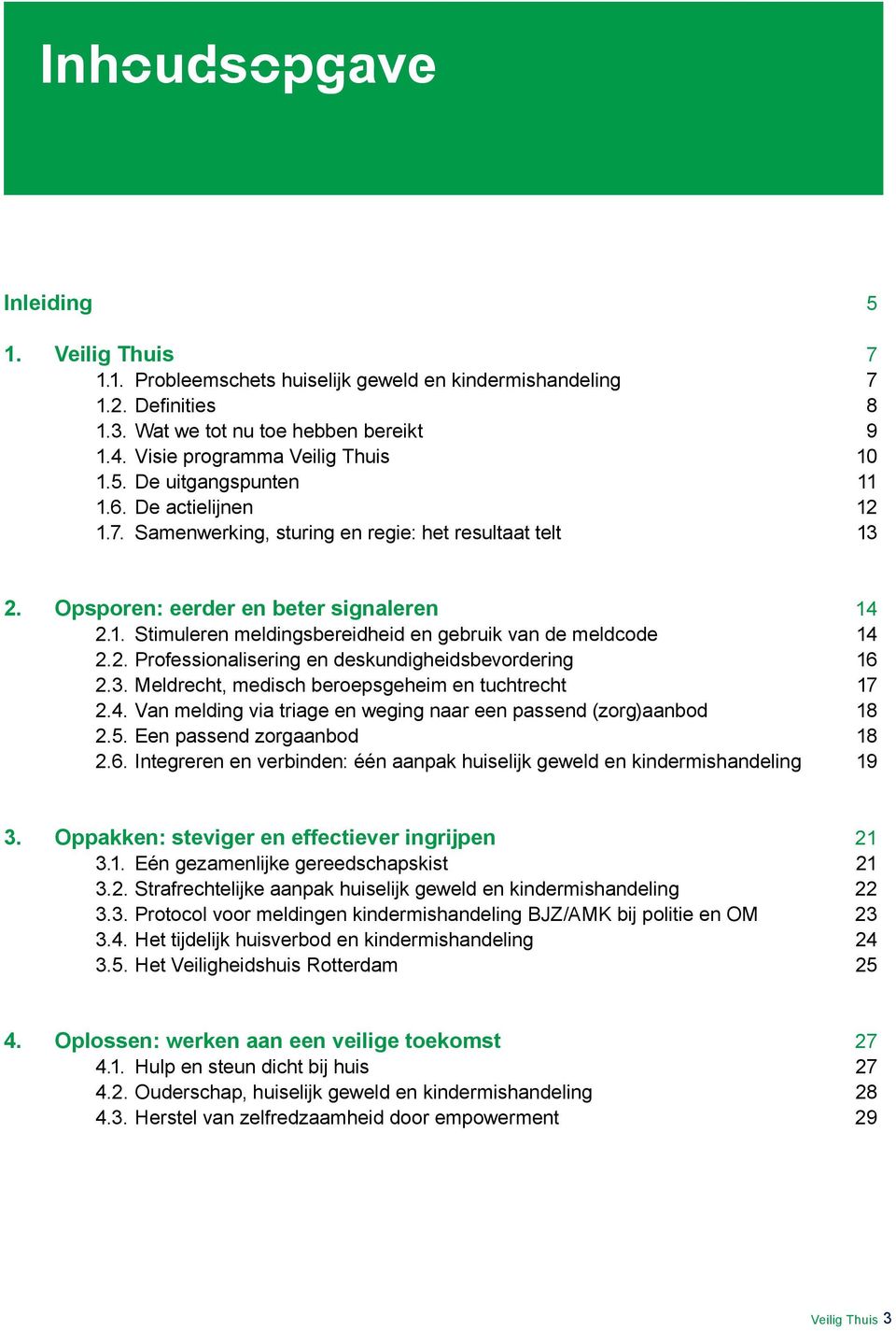 2. Professionalisering en deskundigheidsbevordering 16 2.3. Meldrecht, medisch beroepsgeheim en tuchtrecht 17 2.4. Van melding via triage en weging naar een passend (zorg)aanbod 18 2.5.