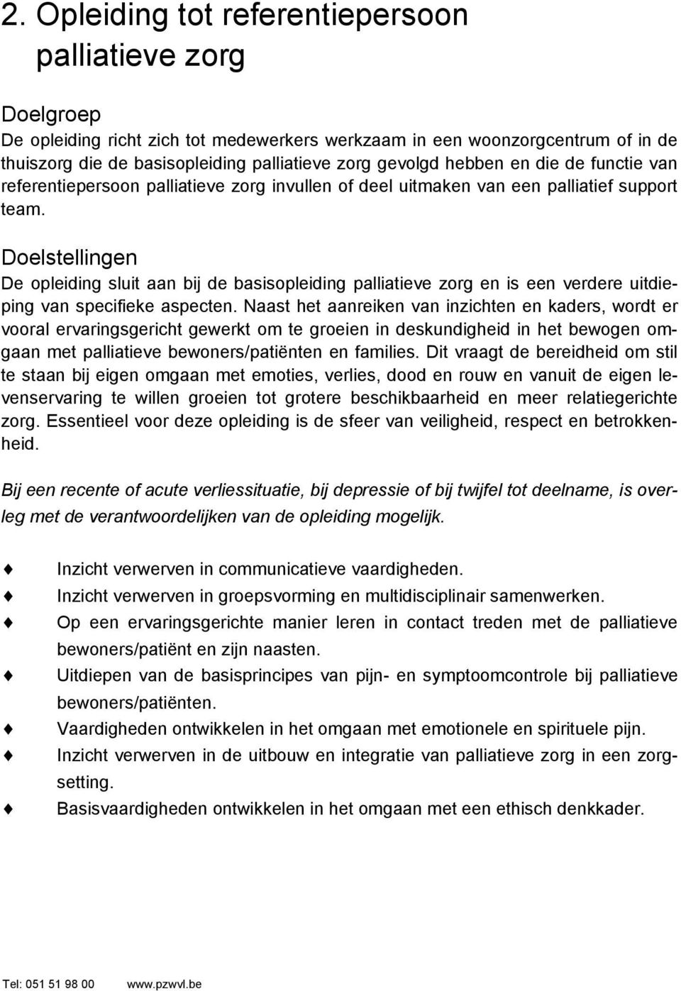 Doelstellingen De opleiding sluit aan bij de basisopleiding palliatieve zorg en is een verdere uitdieping van specifieke aspecten.