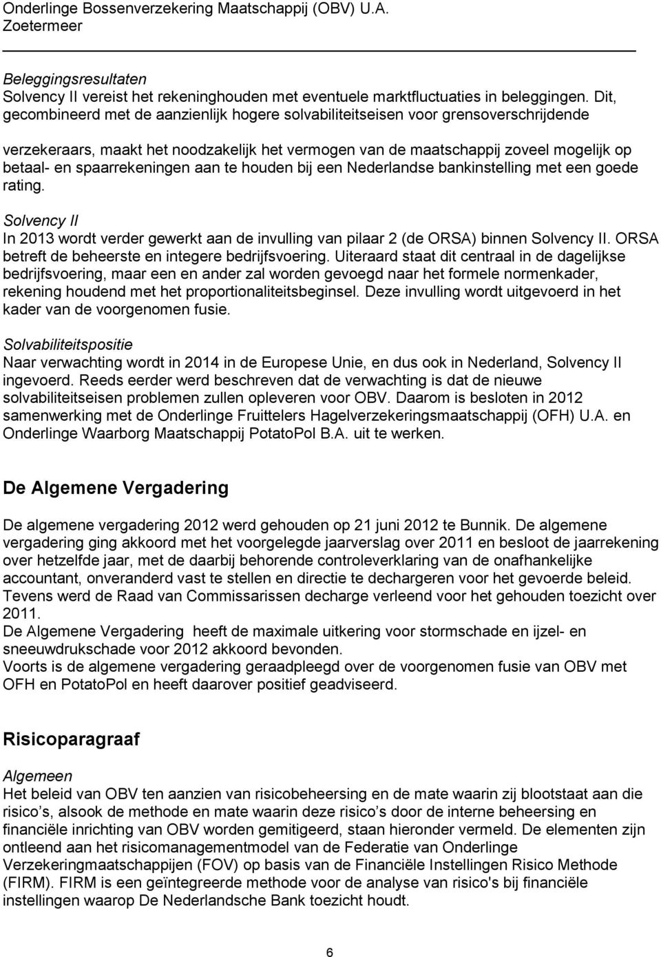 spaarrekeningen aan te houden bij een Nederlandse bankinstelling met een goede rating. Solvency II In 2013 wordt verder gewerkt aan de invulling van pilaar 2 (de ORSA) binnen Solvency II.