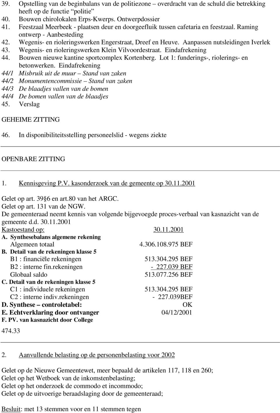 Aanpassen nutsleidingen Iverlek 43. Wegenis- en rioleringswerken Klein Vilvoordestraat. Eindafrekening 44. Bouwen nieuwe kantine sportcomplex Kortenberg.