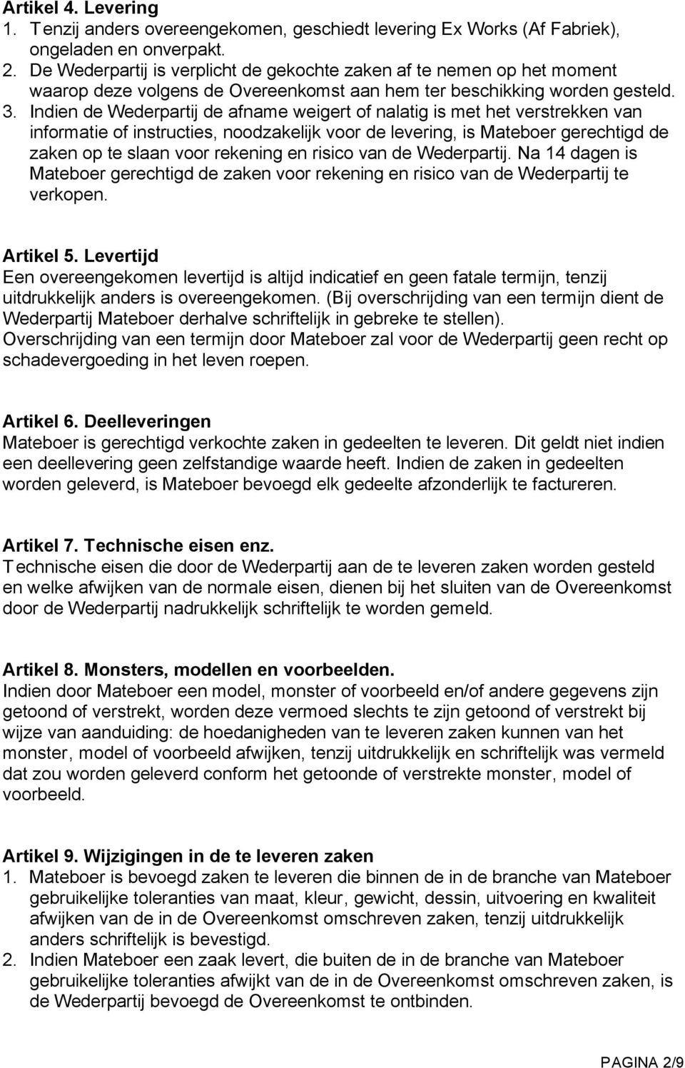 Indien de Wederpartij de afname weigert of nalatig is met het verstrekken van informatie of instructies, noodzakelijk voor de levering, is Mateboer gerechtigd de zaken op te slaan voor rekening en