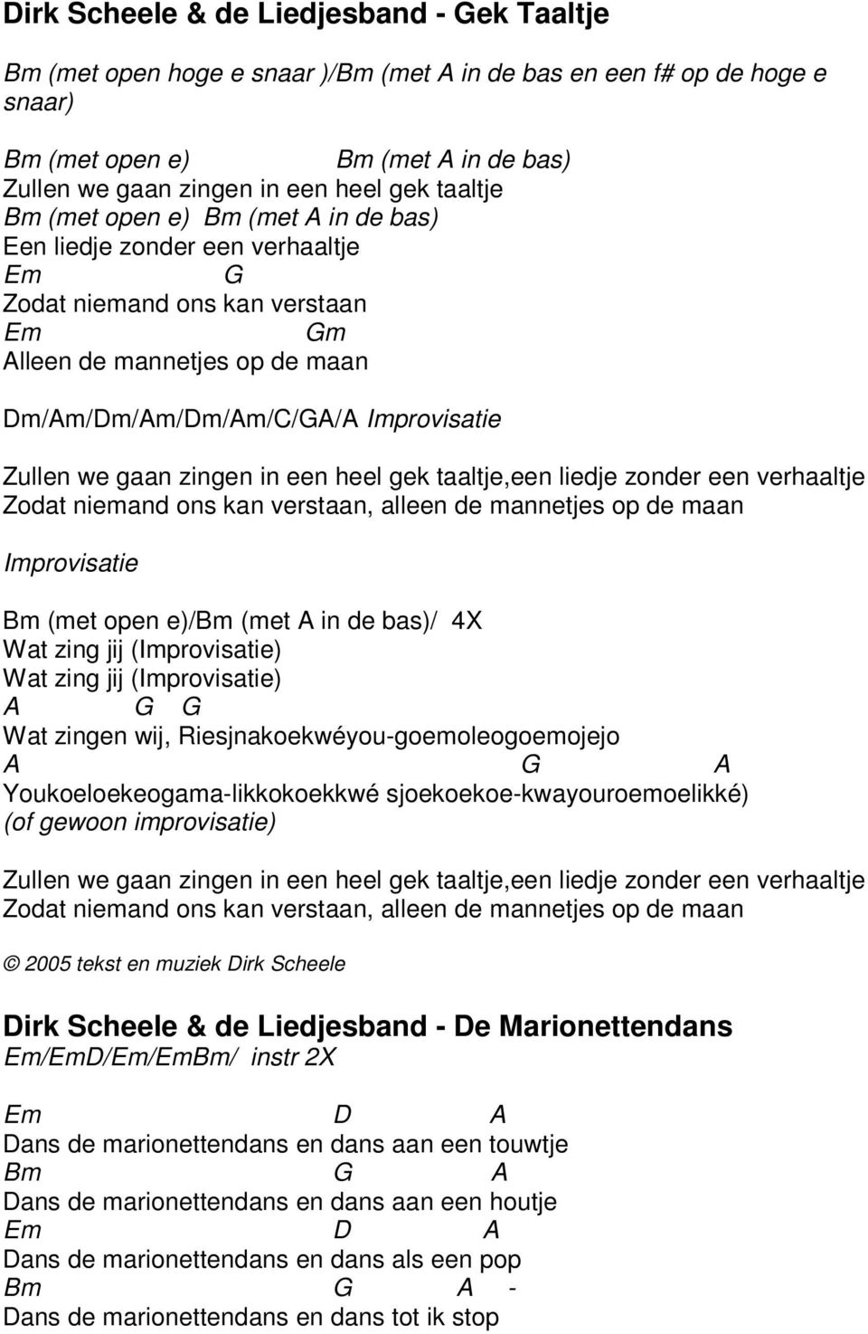 heel gek taaltje,een liedje zonder een verhaaltje Zodat niemand ons kan verstaan, alleen de mannetjes op de maan Improvisatie Bm (met open e)/bm (met in de bas)/ 4X Wat zing jij (Improvisatie) Wat