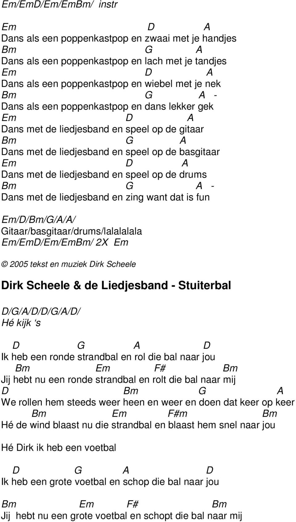 liedjesband en zing want dat is fun Em//Bm/G/// Gitaar/basgitaar/drums/lalalalala Em/Em/Em/EmBm/ 2X Em irk Scheele & de Liedjesband - Stuiterbal /G////G/// Hé kijk s G Ik heb een ronde strandbal en