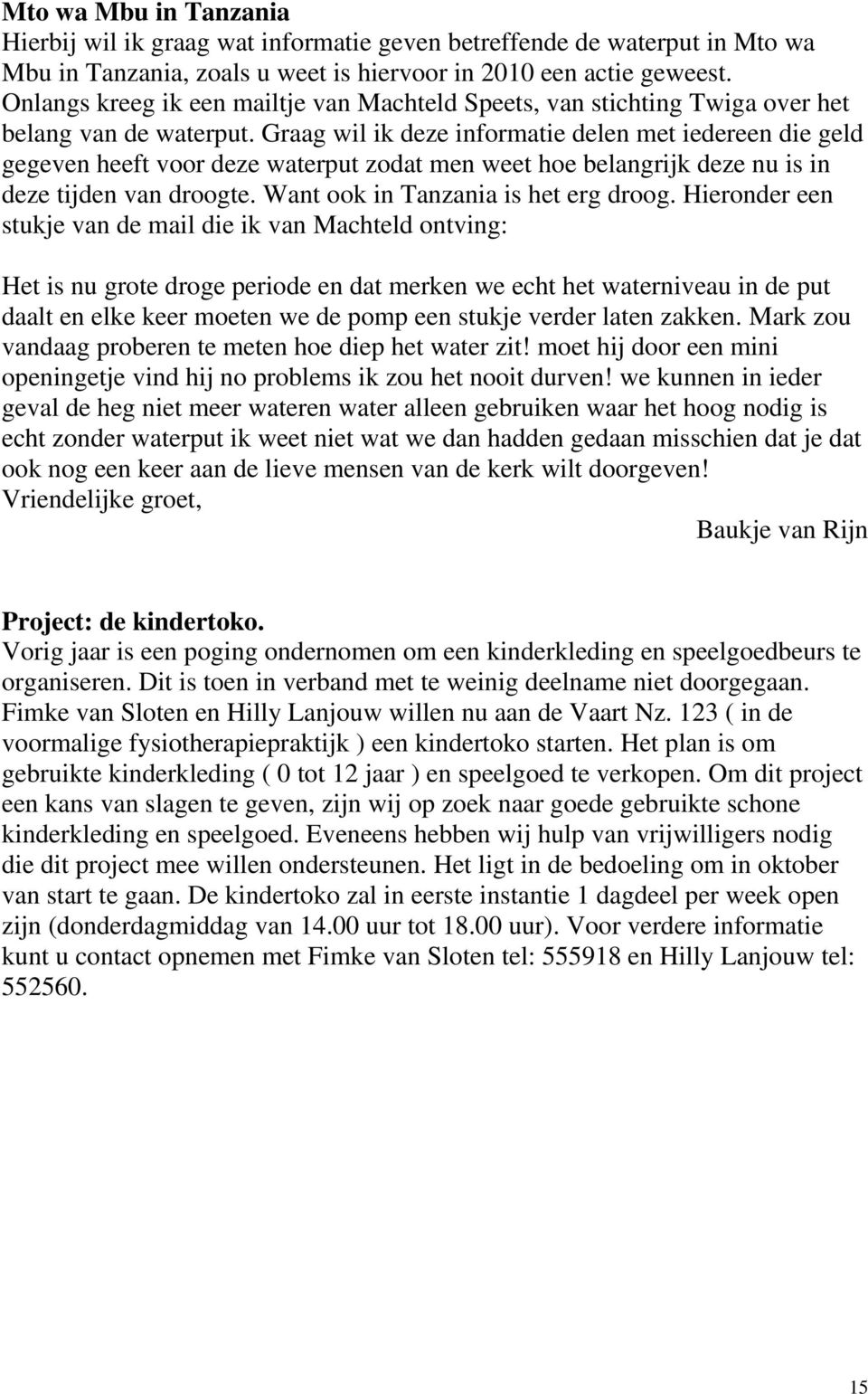 Graag wil ik deze informatie delen met iedereen die geld gegeven heeft voor deze waterput zodat men weet hoe belangrijk deze nu is in deze tijden van droogte. Want ook in Tanzania is het erg droog.