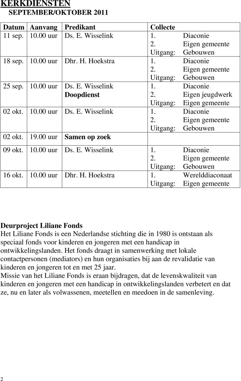 Eigen gemeente Uitgang: Gebouwen 02 okt. 19.00 uur Samen op zoek 09 okt. 10.00 uur Ds. E. Wisselink 1. Diaconie 2. Eigen gemeente Uitgang: Gebouwen 16 okt. 10.00 uur Dhr. H. Hoekstra 1.