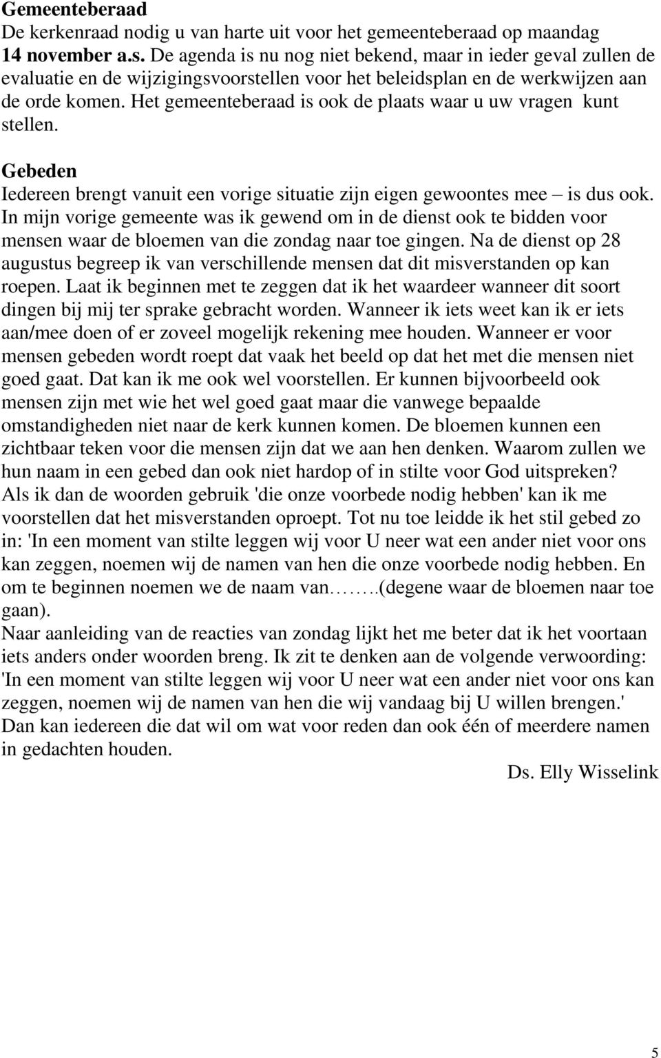 Het gemeenteberaad is ook de plaats waar u uw vragen kunt stellen. Gebeden Iedereen brengt vanuit een vorige situatie zijn eigen gewoontes mee is dus ook.