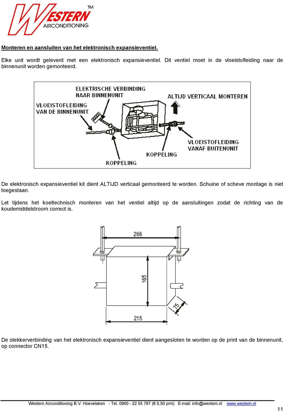 De elektronisch expansieventiel kit dient ALTIJD verticaal gemonteerd te worden. Schuine of scheve montage is niet toegestaan.