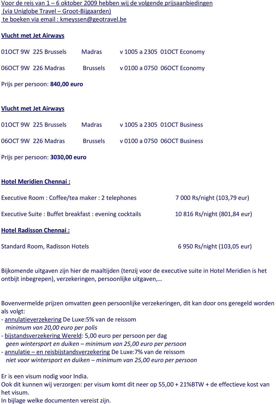 9W 225 Brussels Madras v 1005 a 2305 01OCT Business 06OCT 9W 226 Madras Brussels v 0100 a 0750 06OCT Business Prijs per persoon: 3030,00 euro Hotel Meridien Chennai : Executive Room : Coffee/tea