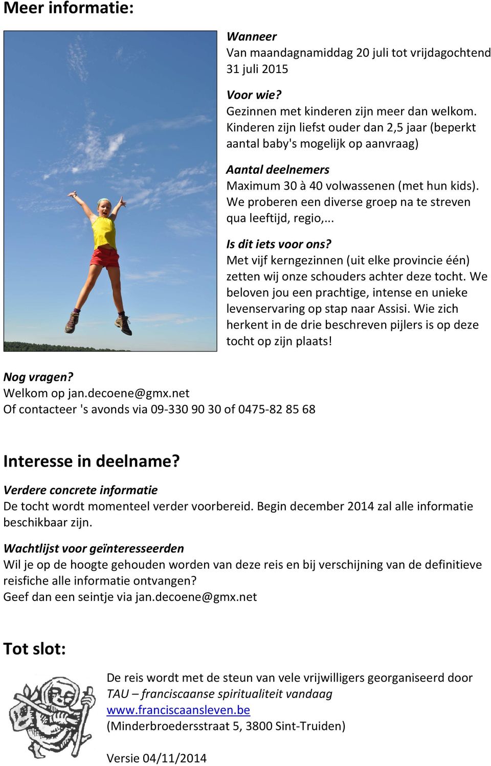 We proberen een diverse groep na te streven qua leeftijd, regio,... Is dit iets voor ons? Met vijf kerngezinnen (uit elke provincie één) zetten wij onze schouders achter deze tocht.