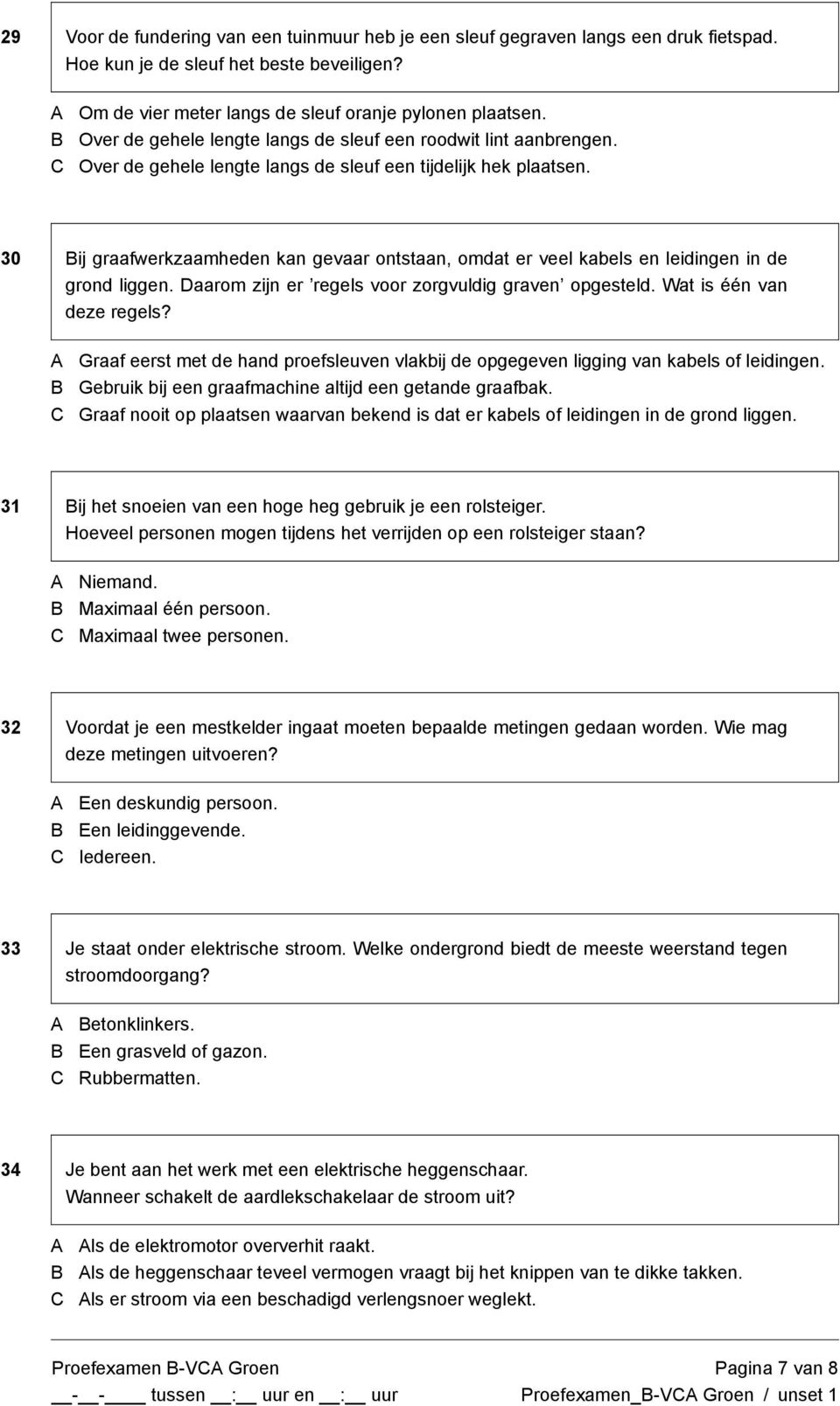 30 ij graafwerkzaamheden kan gevaar ontstaan, omdat er veel kabels en leidingen in de grond liggen. Daarom zijn er regels voor zorgvuldig graven opgesteld. Wat is één van deze regels?