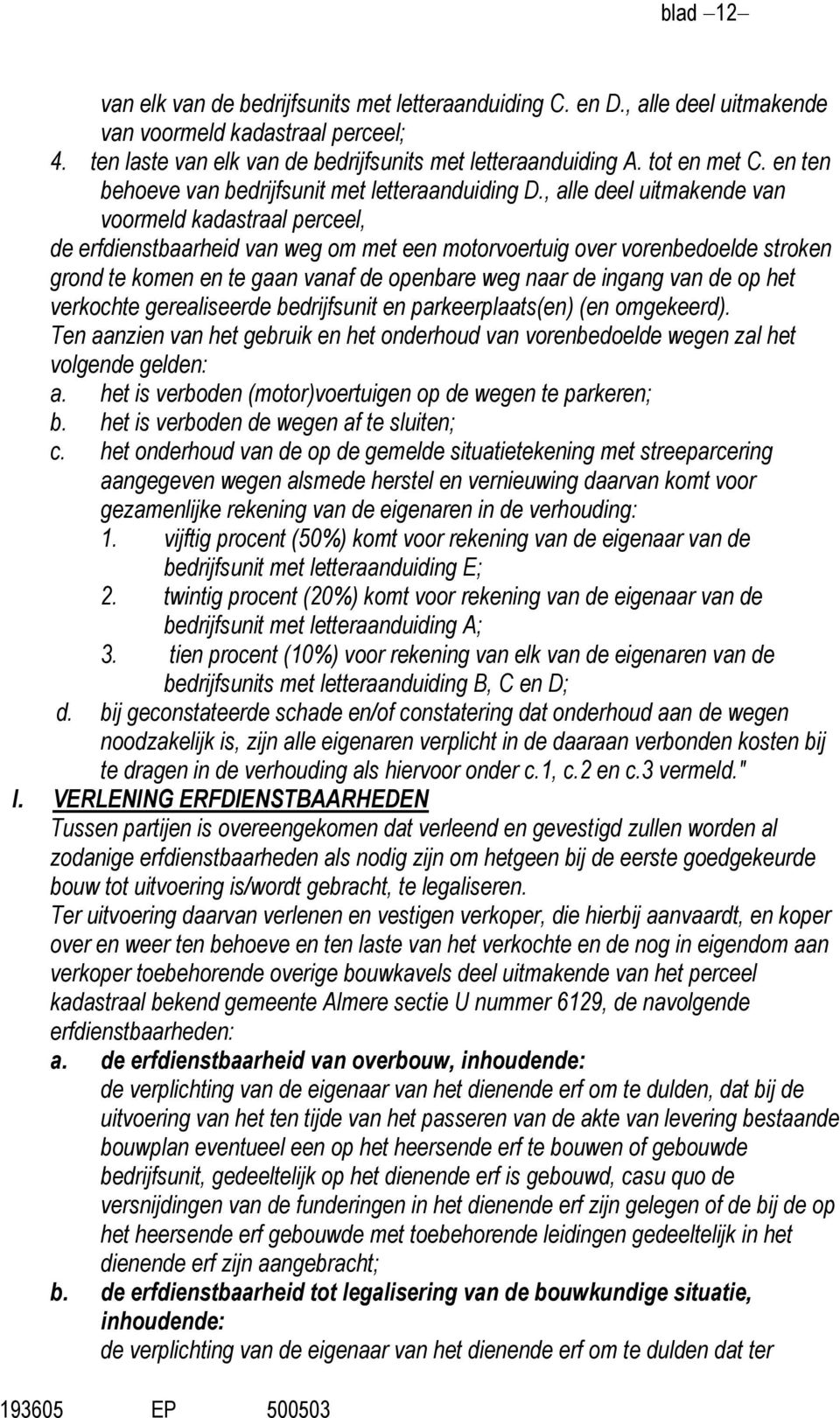 , alle deel uitmakende van voormeld kadastraal perceel, de erfdienstbaarheid van weg om met een motorvoertuig over vorenbedoelde stroken grond te komen en te gaan vanaf de openbare weg naar de ingang