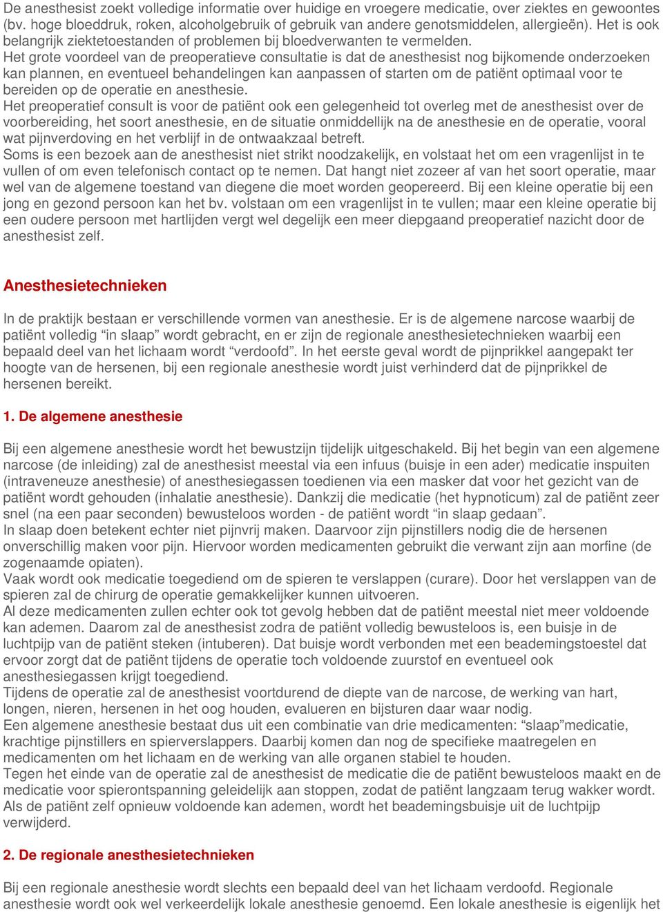 Het grote voordeel van de preoperatieve consultatie is dat de anesthesist nog bijkomende onderzoeken kan plannen, en eventueel behandelingen kan aanpassen of starten om de patiënt optimaal voor te