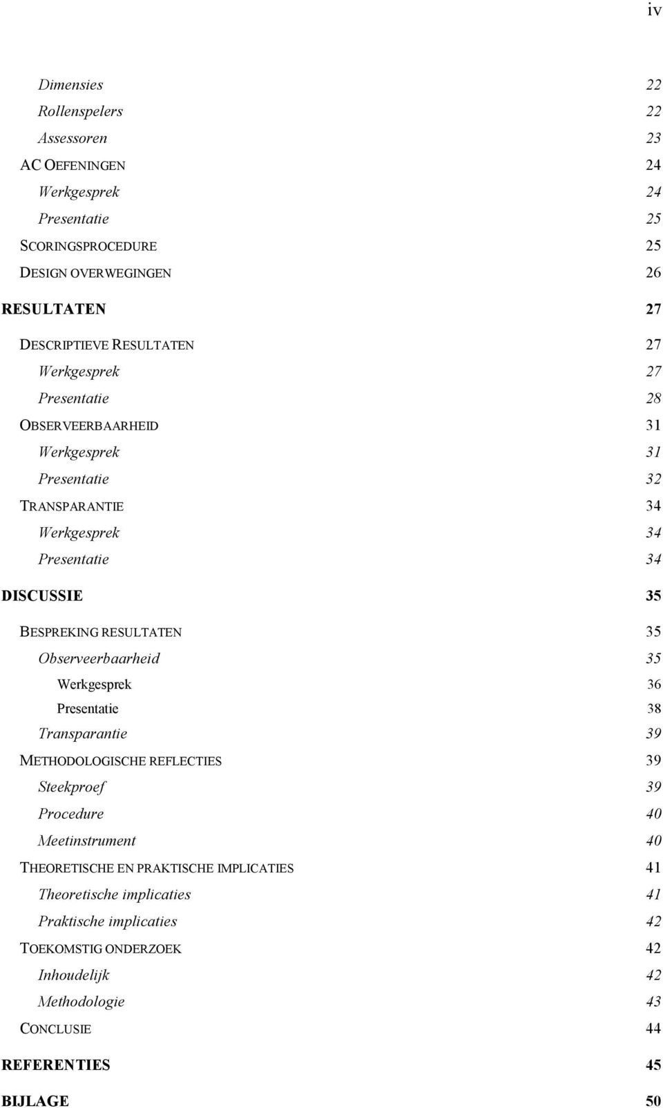 RESULTATEN 35 Observeerbaarheid 35 Werkgesprek 36 Presentatie 38 Transparantie 39 METHODOLOGISCHE REFLECTIES 39 Steekproef 39 Procedure 40 Meetinstrument 40 THEORETISCHE