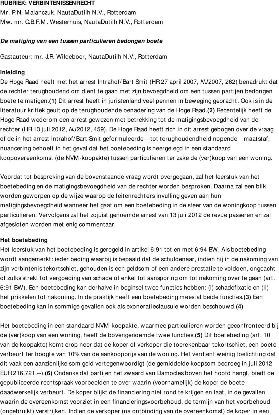 , Rotterdam Inleiding De Hoge Raad heeft met het arrest Intrahof/Bart Smit (HR 27 april 2007, NJ 2007, 262) benadrukt dat de rechter terughoudend om dient te gaan met zijn bevoegdheid om een tussen