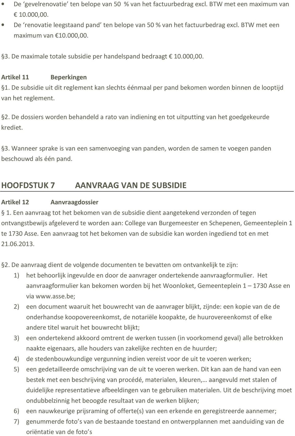 De subsidie uit dit reglement kan slechts éénmaal per pand bekomen worden binnen de looptijd van het reglement. 2.