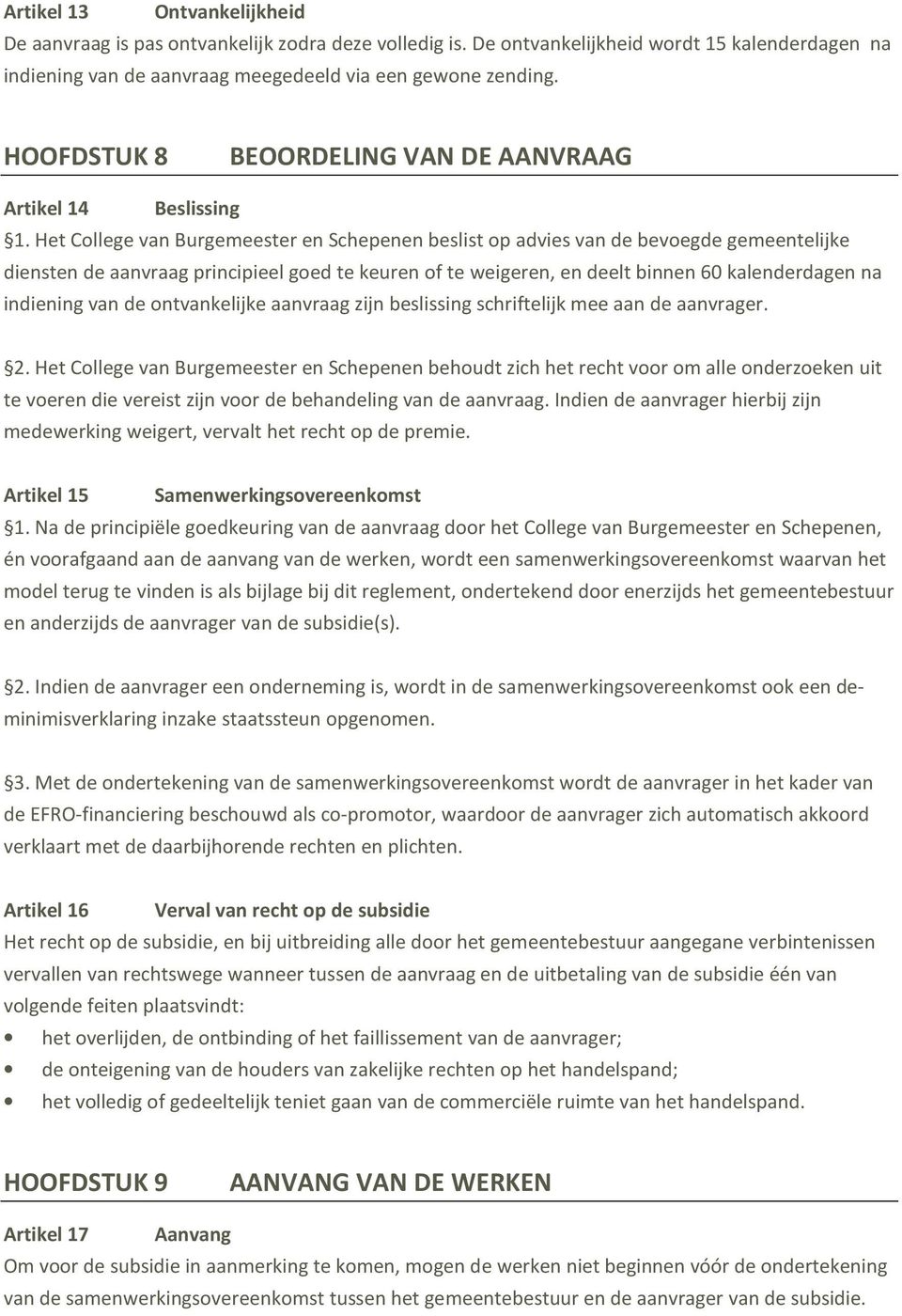 Het College van Burgemeester en Schepenen beslist op advies van de bevoegde gemeentelijke diensten de aanvraag principieel goed te keuren of te weigeren, en deelt binnen 60 kalenderdagen na indiening