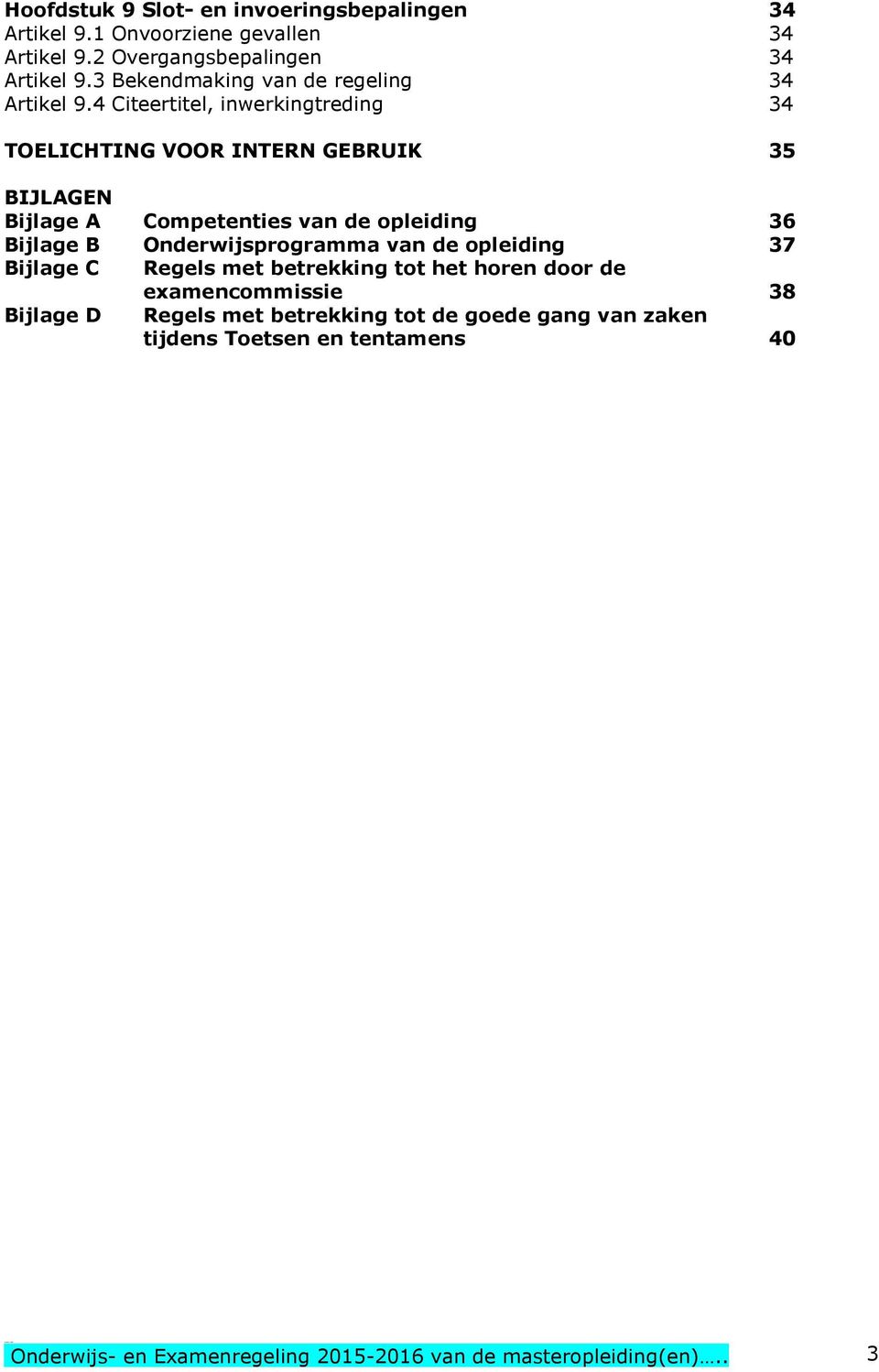 4 Citeertitel, inwerkingtreding 34 TOELICHTING VOOR INTERN GEBRUIK 35 BIJLAGEN Bijlage A Competenties van de opleiding 36 Bijlage B