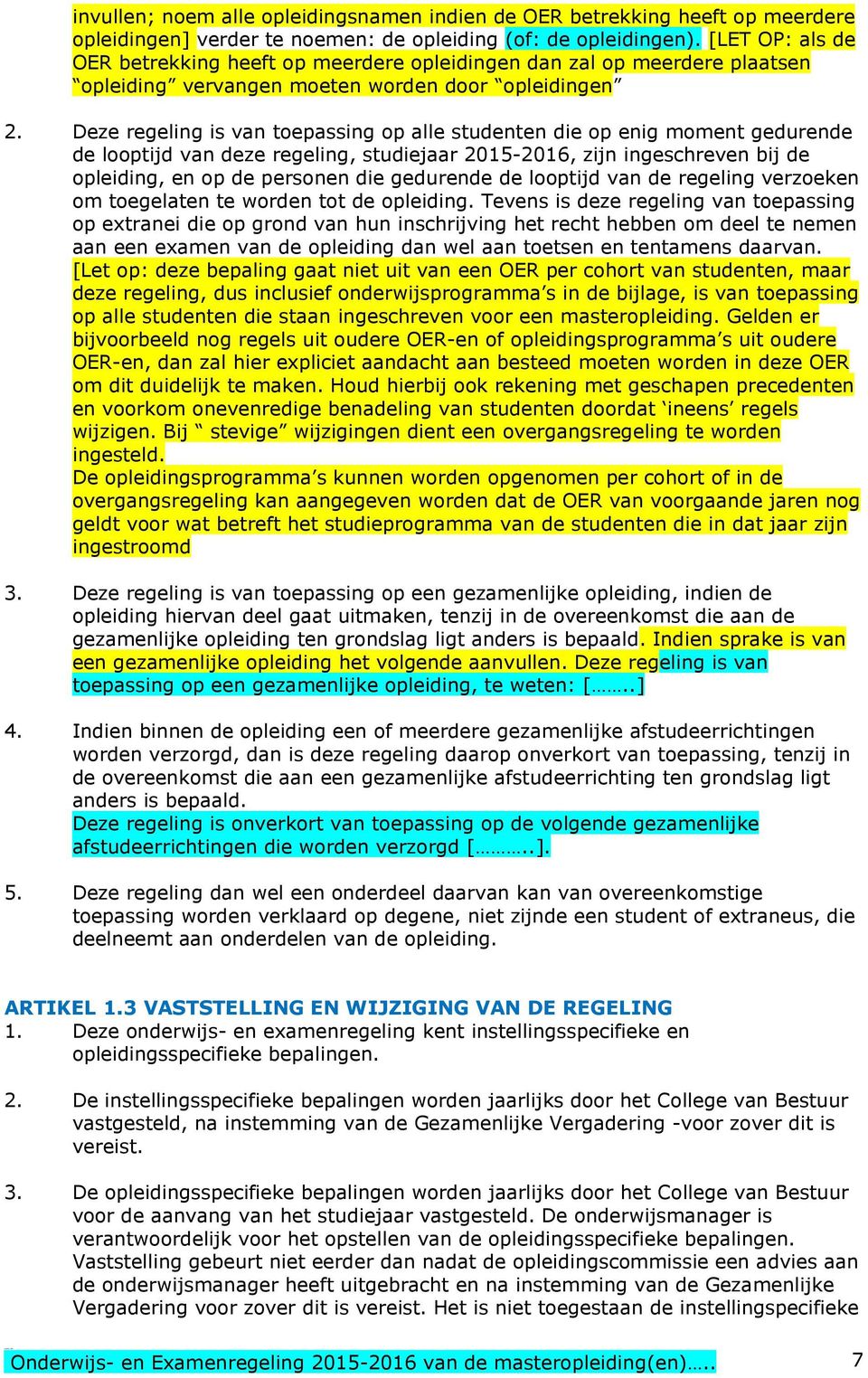 Deze regeling is van toepassing op alle studenten die op enig moment gedurende de looptijd van deze regeling, studiejaar 2015-2016, zijn ingeschreven bij de opleiding, en op de personen die gedurende