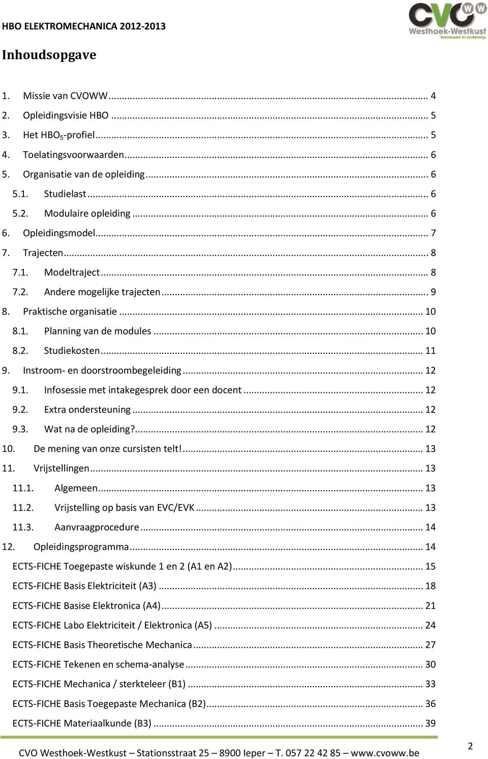 Instroom- en doorstroombegeleiding... 12 9.1. Infosessie met intakegesprek door een docent... 12 9.2. Extra ondersteuning... 12 9.3. Wat na de opleiding?... 12 10. De mening van onze cursisten telt!