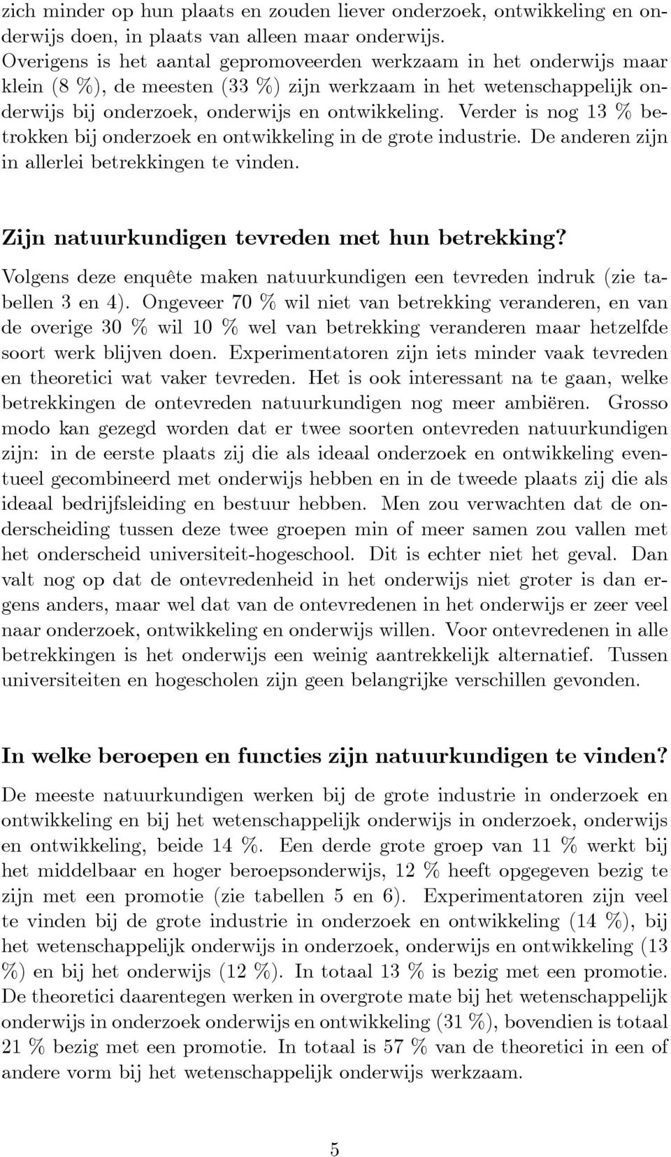 Verder is nog 13 % betrokken bij onderzoek en in de grote industrie. De anderen zijn in allerlei betrekkingen te vinden. Zijn natuurkundigen tevreden met hun betrekking?