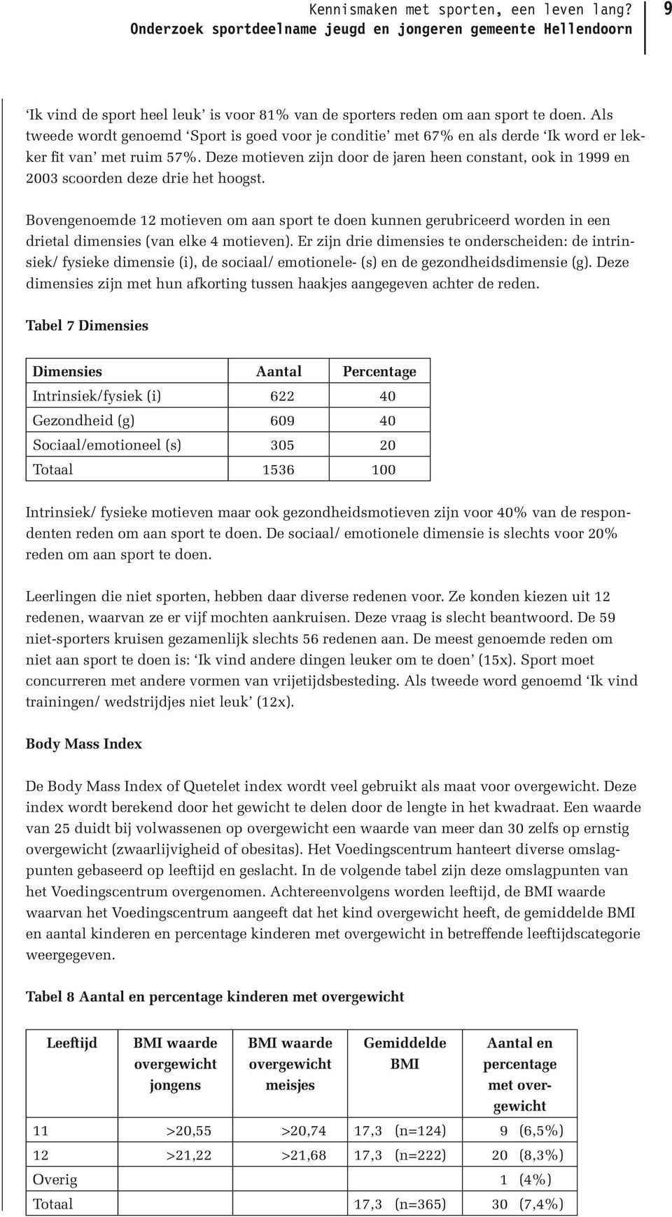 Deze motieven zijn door de jaren heen constant, ook in 1999 en 2003 scoorden deze drie het hoogst.