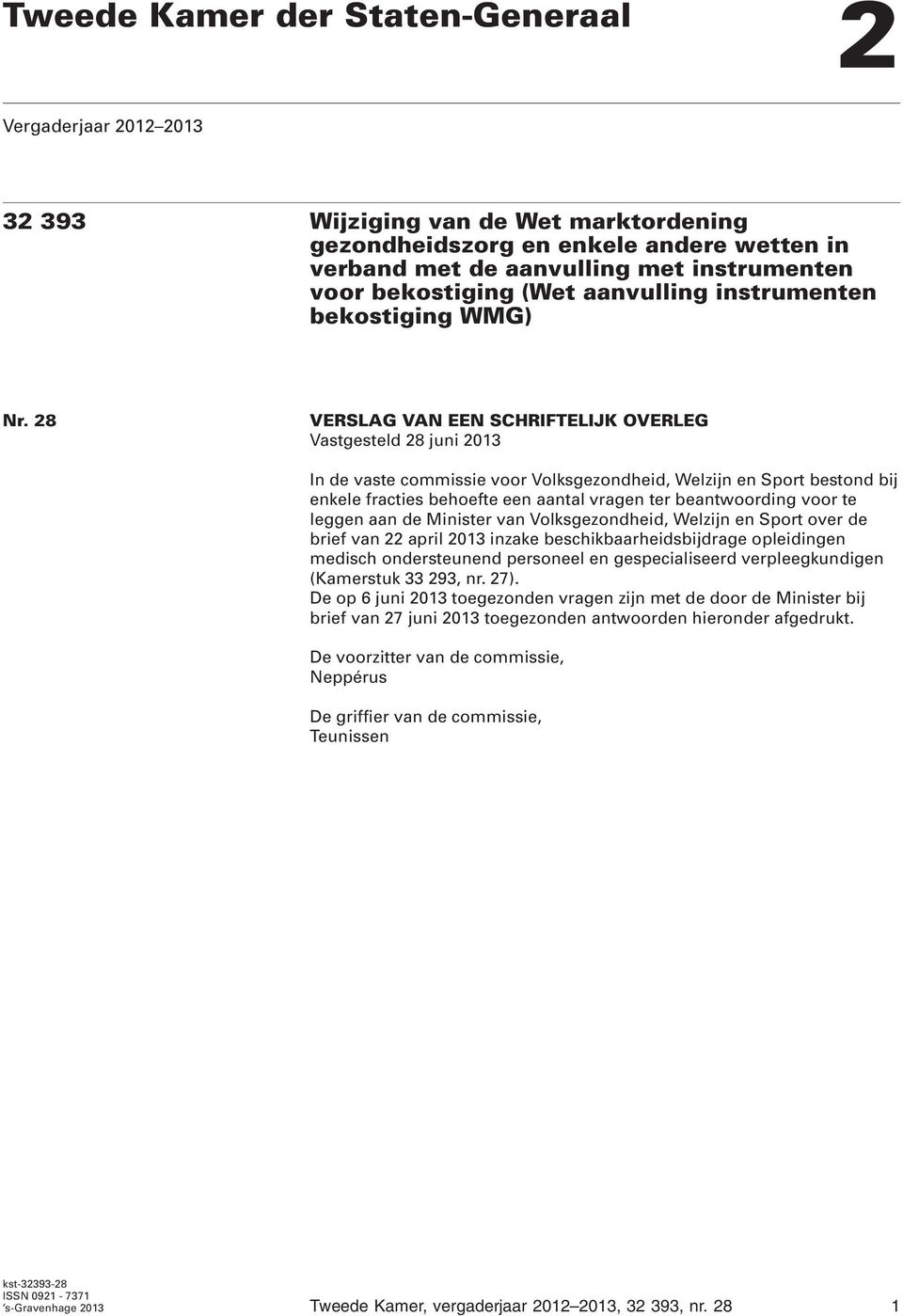 28 VERSLAG VAN EEN SCHRIFTELIJK OVERLEG Vastgesteld 28 juni 2013 In de vaste commissie voor Volksgezondheid, Welzijn en Sport bestond bij enkele fracties behoefte een aantal vragen ter beantwoording