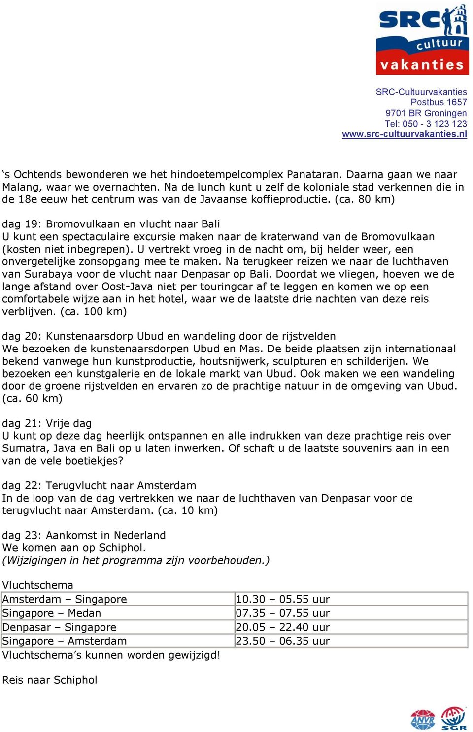 80 km) dag 19: Bromovulkaan en vlucht naar Bali U kunt een spectaculaire excursie maken naar de kraterwand van de Bromovulkaan (kosten niet inbegrepen).