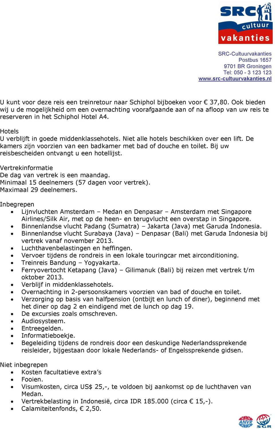 Niet alle hotels beschikken over een lift. De kamers zijn voorzien van een badkamer met bad of douche en toilet. Bij uw reisbescheiden ontvangt u een hotellijst.