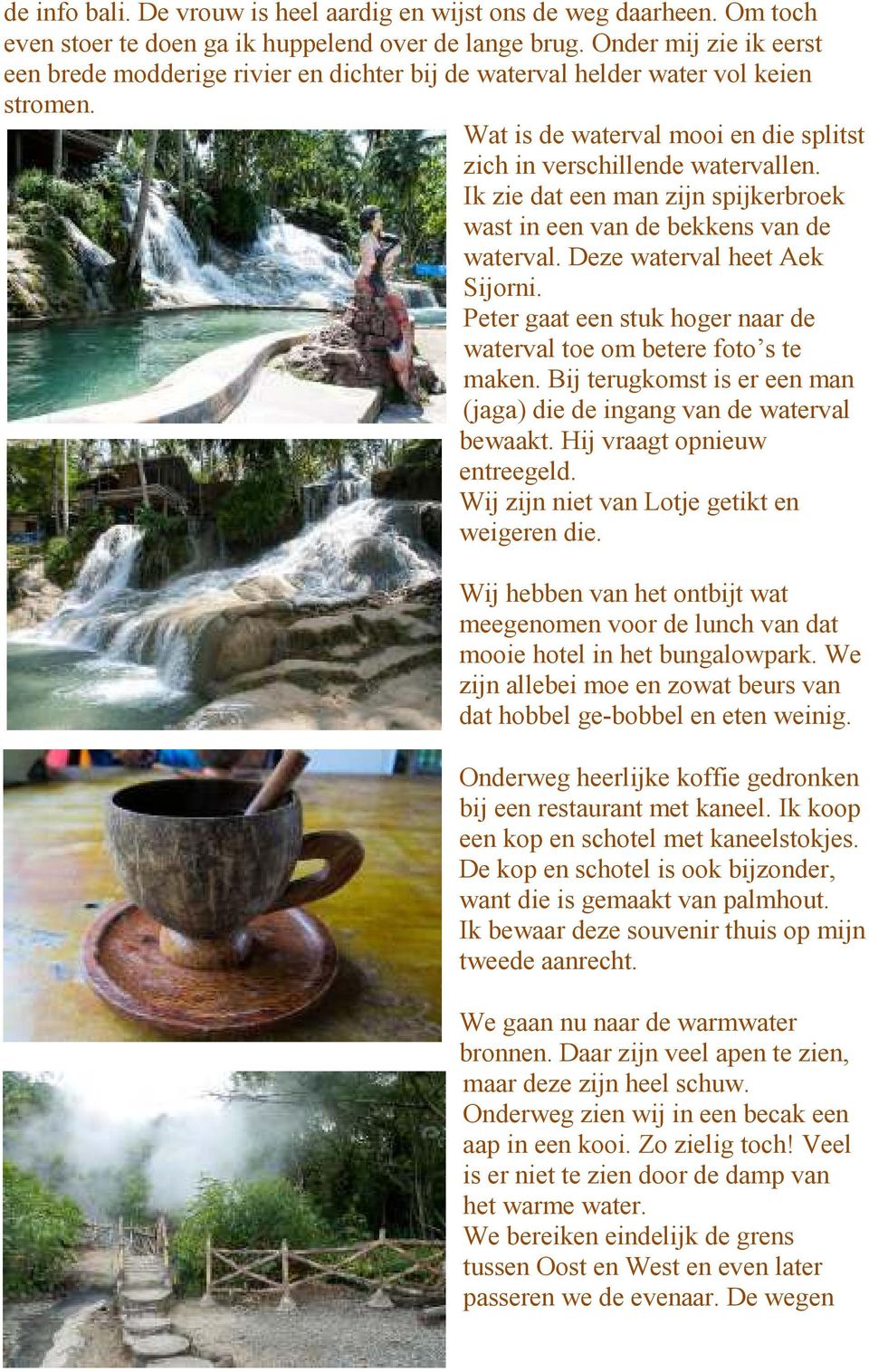 Ik zie dat een man zijn spijkerbroek wast in een van de bekkens van de waterval. Deze waterval heet Aek Sijorni. Peter gaat een stuk hoger naar de waterval toe om betere foto s te maken.