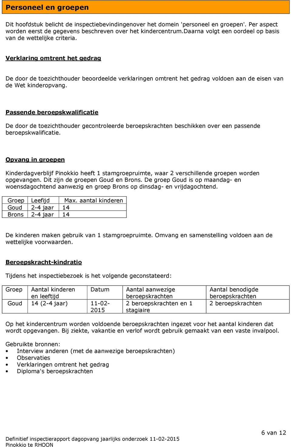 Verklaring omtrent het gedrag De door de toezichthouder beoordeelde verklaringen omtrent het gedrag voldoen aan de eisen van de Wet kinderopvang.