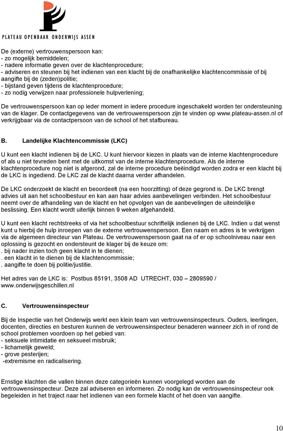 moment in iedere procedure ingeschakeld worden ter ondersteuning van de klager. De contactgegevens van de vertrouwenspersoon zijn te vinden op www.plateau-assen.