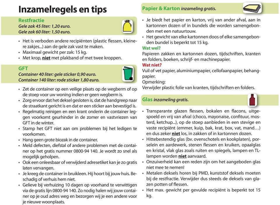 Zet de container op een veilige plaats op de wegberm of op de stoep voor uw woning indien er geen wegberm is.