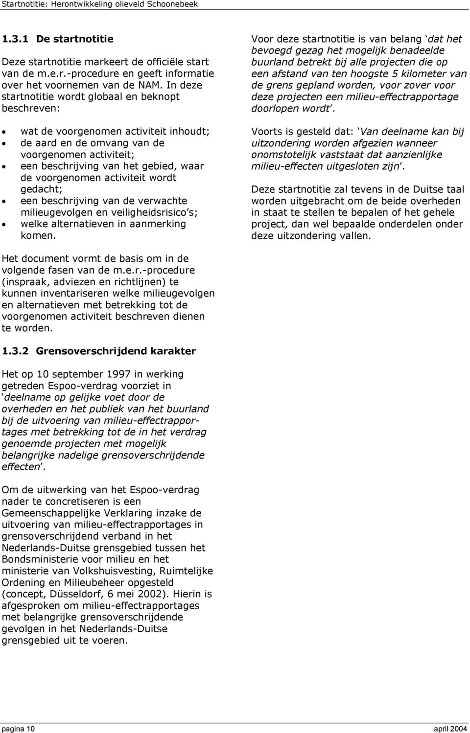 voorgenomen activiteit wordt gedacht; een beschrijving van de verwachte milieugevolgen en veiligheidsrisico s; welke alternatieven in aanmerking komen.