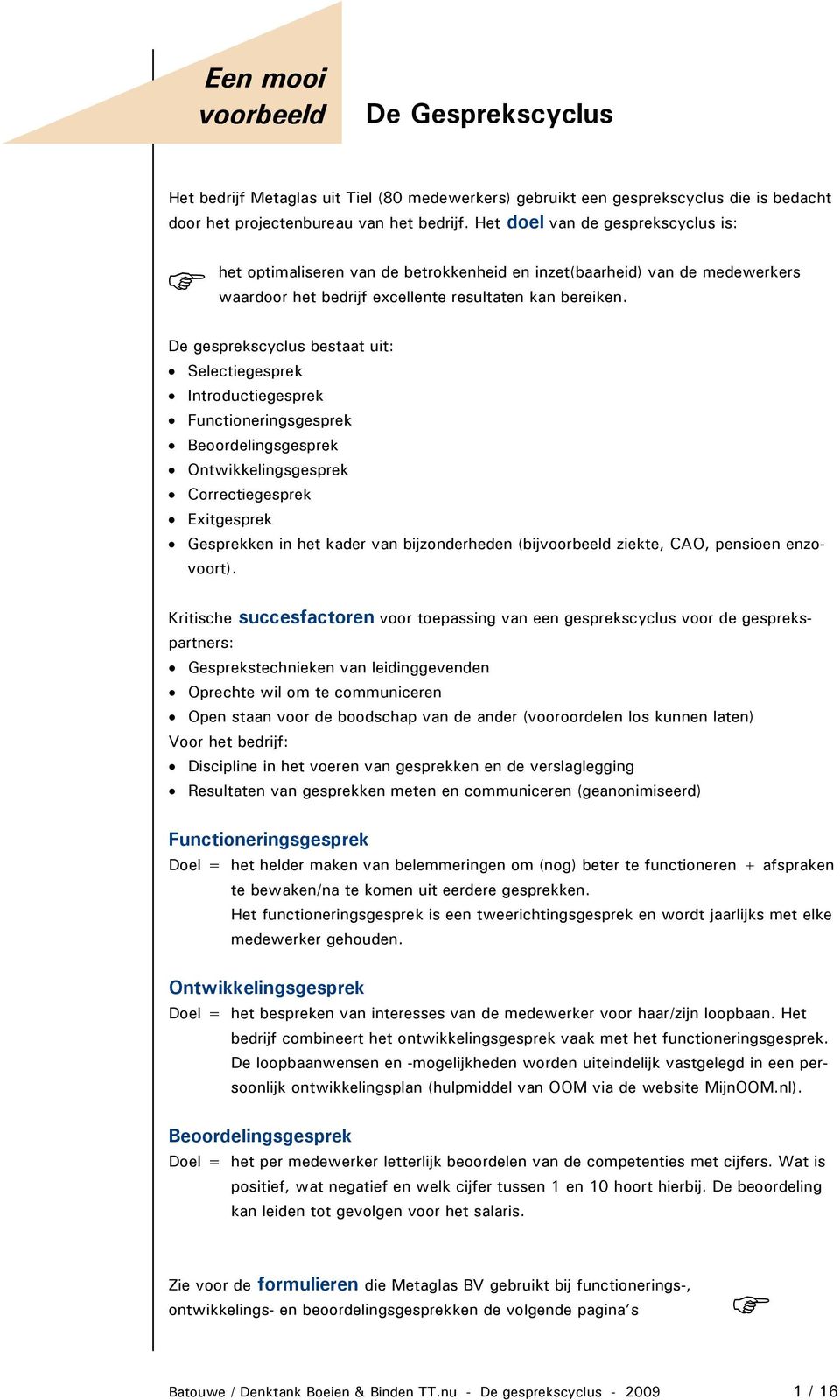 De gesprekscyclus bestaat uit: Selectiegesprek Intrductiegesprek Functineringsgesprek Berdelingsgesprek Ontwikkelingsgesprek Crrectiegesprek Exitgesprek Gesprekken in het kader van bijznderheden