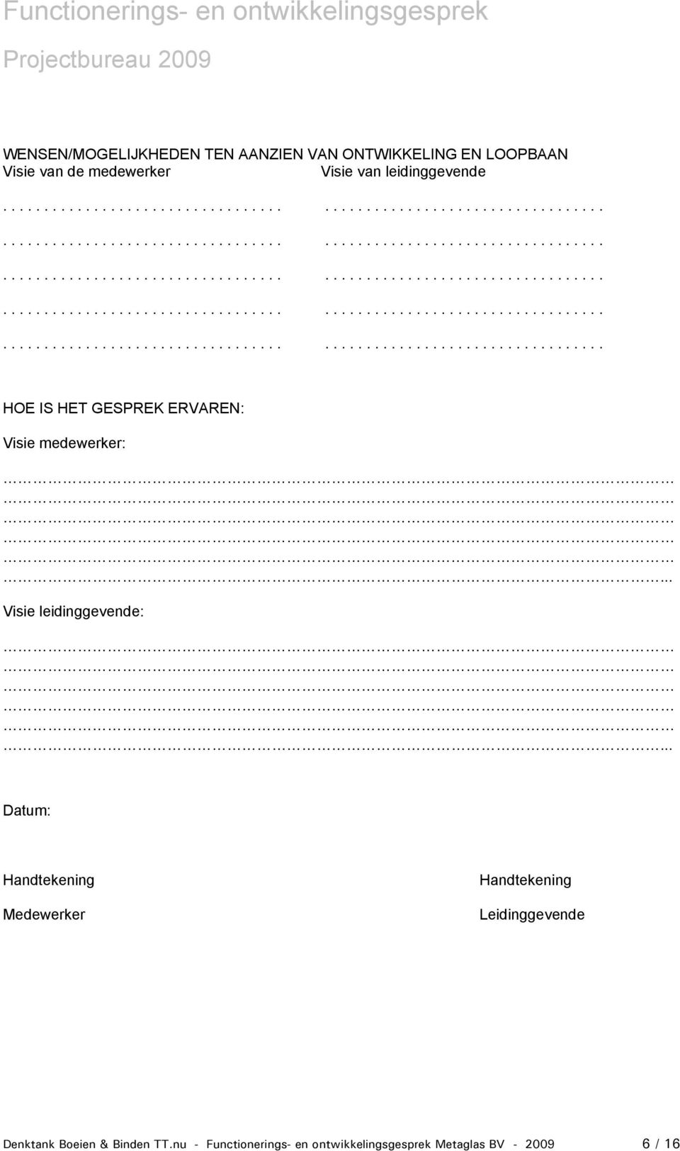 .. Visie leidinggevende:... Datum: Handtekening Medewerker Handtekening Leidinggevende Denktank Beien & Binden TT.nu - Functinerings- en ntwikkelingsgesprek Metaglas BV - 2009 6 / 6