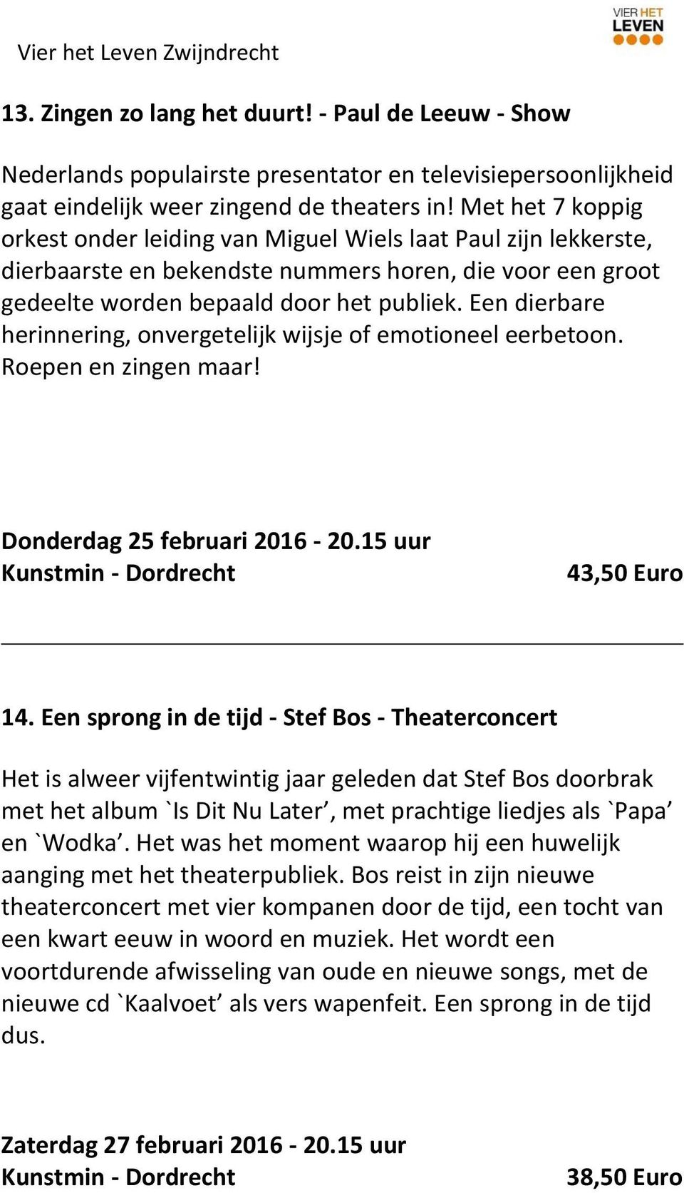 Een dierbare herinnering, onvergetelijk wijsje of emotioneel eerbetoon. Roepen en zingen maar! Donderdag 25 februari 2016-20.15 uur 43,50 Euro 14.