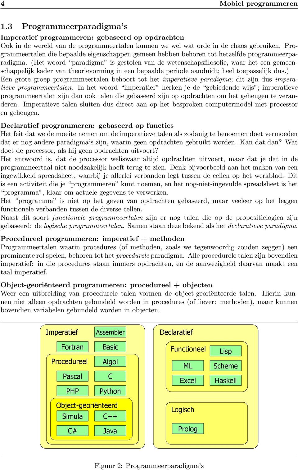 (Het woord paradigma is gestolen van de wetenschapsfilosofie, waar het een gemeenschappelijk kader van theorievorming in een bepaalde periode aanduidt; heel toepasselijk dus.