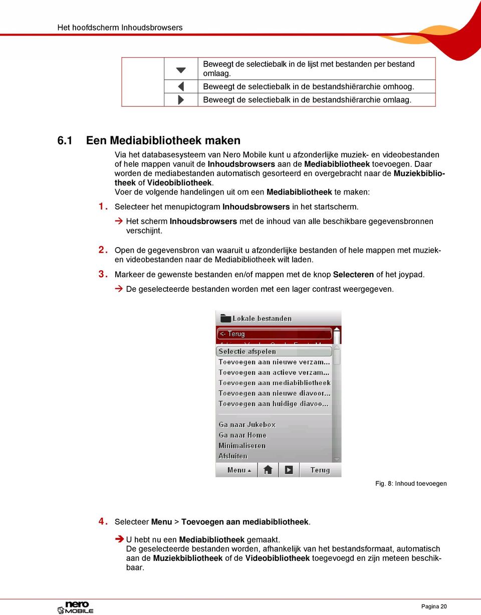 1 Een Mediabibliotheek maken Via het databasesysteem van Nero Mobile kunt u afzonderlijke muziek- en videobestanden of hele mappen vanuit de Inhoudsbrowsers aan de Mediabibliotheek toevoegen.