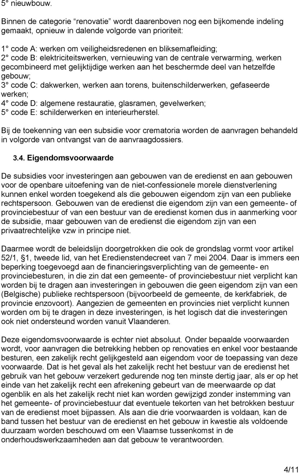 elektriciteitswerken, vernieuwing van de centrale verwarming, werken gecombineerd met gelijktijdige werken aan het beschermde deel van hetzelfde gebouw; 3 code C: dakwerken, werken aan torens,