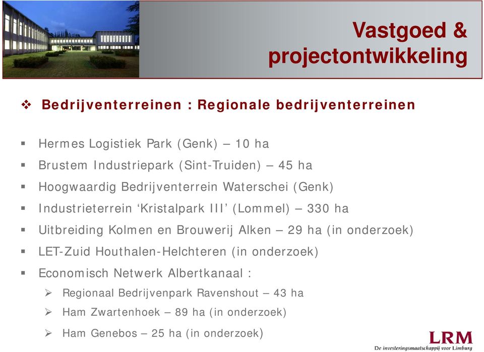 330 ha Uitbreiding Kolmen en Brouwerij Alken 29 ha (in onderzoek) LET-Zuid Houthalen-Helchteren (in onderzoek) Economisch
