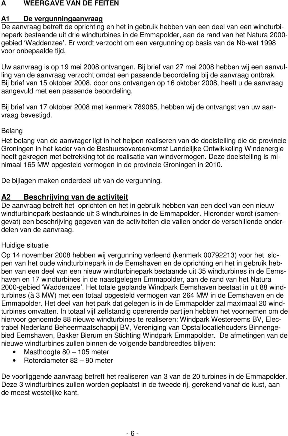 Bij brief van 27 mei 2008 hebben wij een aanvulling van de aanvraag verzocht omdat een passende beoordeling bij de aanvraag ontbrak.