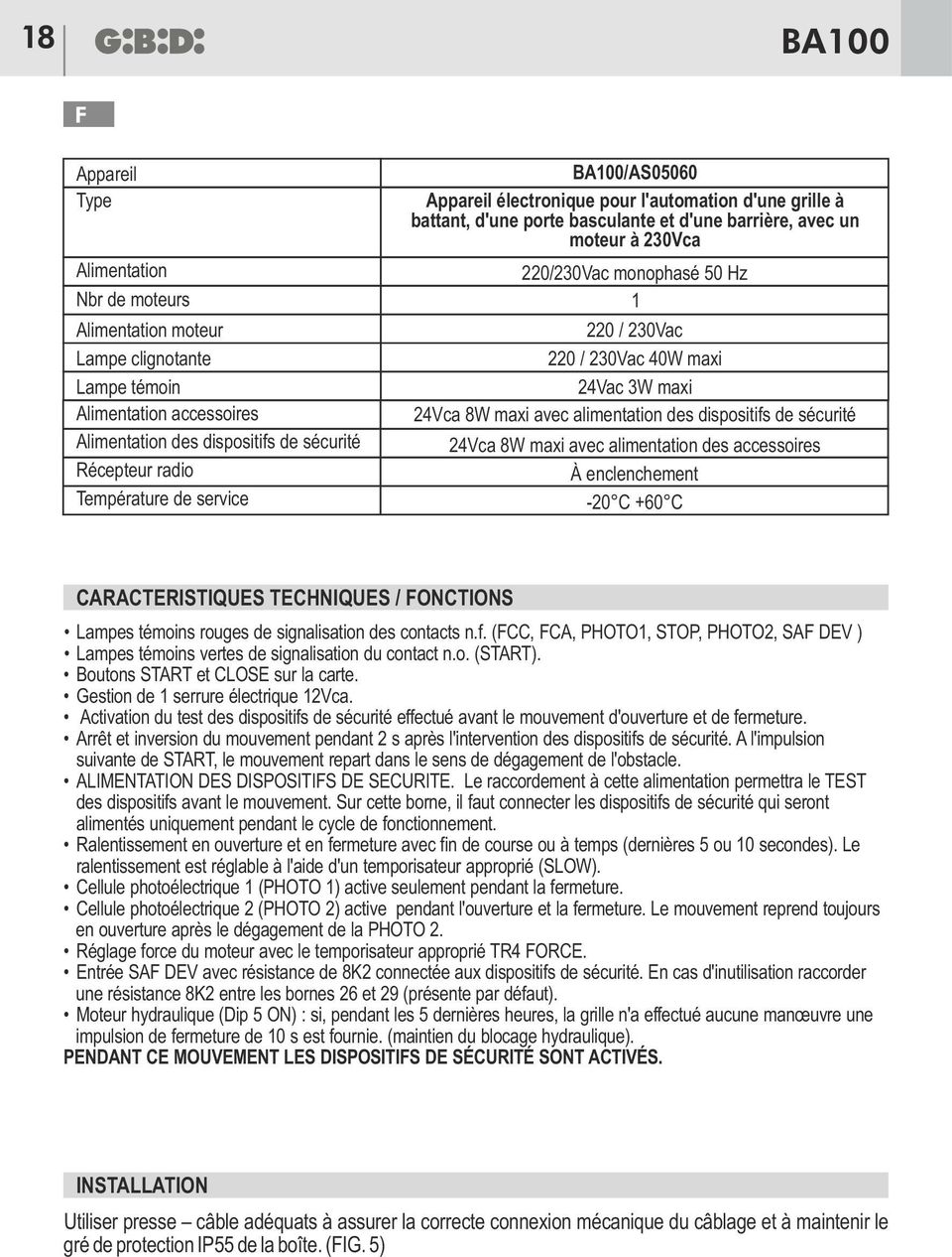 220 / 230Vac 40W maxi 24Vac 3W maxi 24Vca 8W maxi avec alimentation des dispositifs de sécurité 24Vca 8W maxi avec alimentation des accessoires À enclenchement -20 C +60 C CARACTERISTIQUES TECHNIQUES