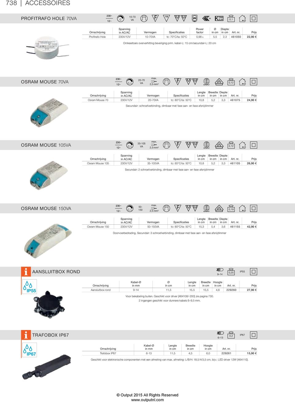 kabel-: 15 cm/secundair-: 20 cm OSRAM MOUSE 70 C, 20-70 2,5 mm 2 0,12 Spanning engte Breedte Diepte in AC/AC Vermogen Specificaties in cm in cm in cm Art. nr.