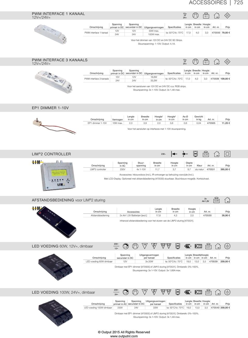 ta: 50 C/tc: 70 C 17,0 4,0 3,0 470550 79,00 PWM INTERFACE 3KANAAS 12V=/24V= of 0,1 PWM interface 3kanaals Spanning Spanning engte Breedte Hoogte primair in DC secundair in DC Uitgangsvermogen