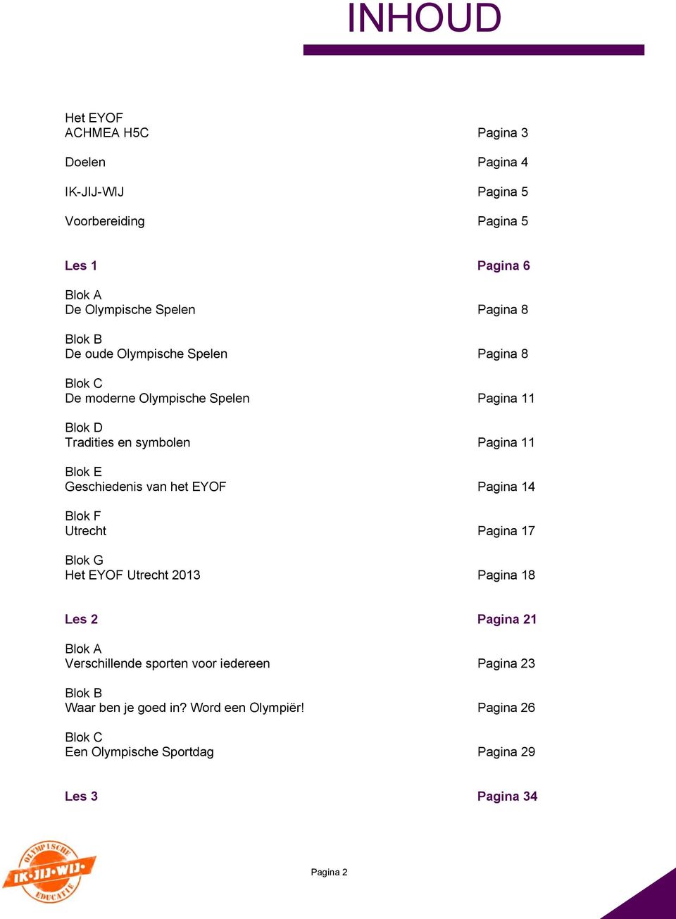 Geschiedenis van het EYOF Pagina 14 Blok F Utrecht Pagina 17 Blok G Het EYOF Utrecht 2013 Pagina 18 Les 2 Pagina 21 Blok A Verschillende