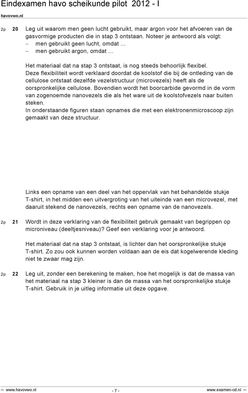 Deze flexibiliteit wordt verklaard doordat de koolstof die bij de ontleding van de cellulose ontstaat dezelfde vezelstructuur (microvezels) heeft als de oorspronkelijke cellulose.