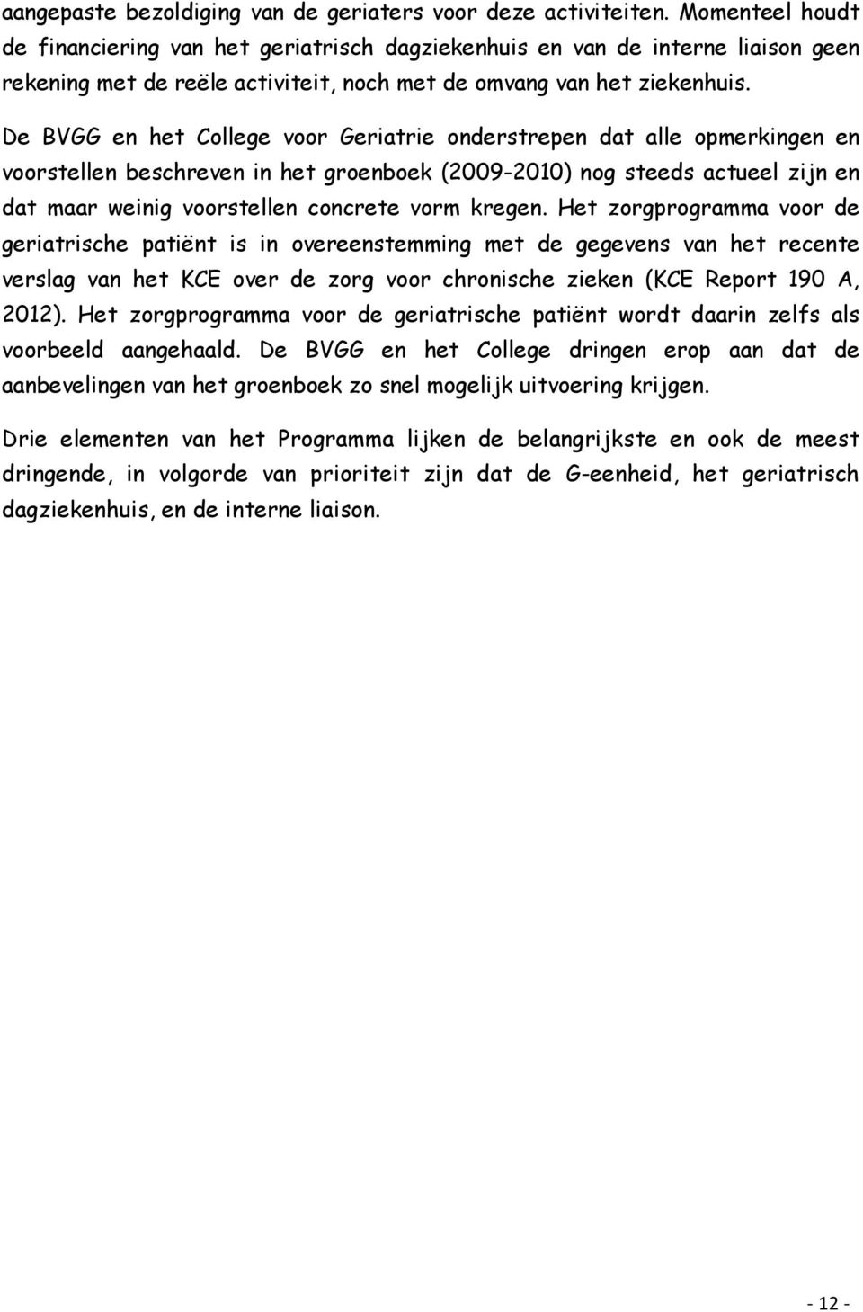 De BVGG en het College voor Geriatrie onderstrepen dat alle opmerkingen en voorstellen beschreven in het groenboek (2009-2010) nog steeds actueel zijn en dat maar weinig voorstellen concrete vorm