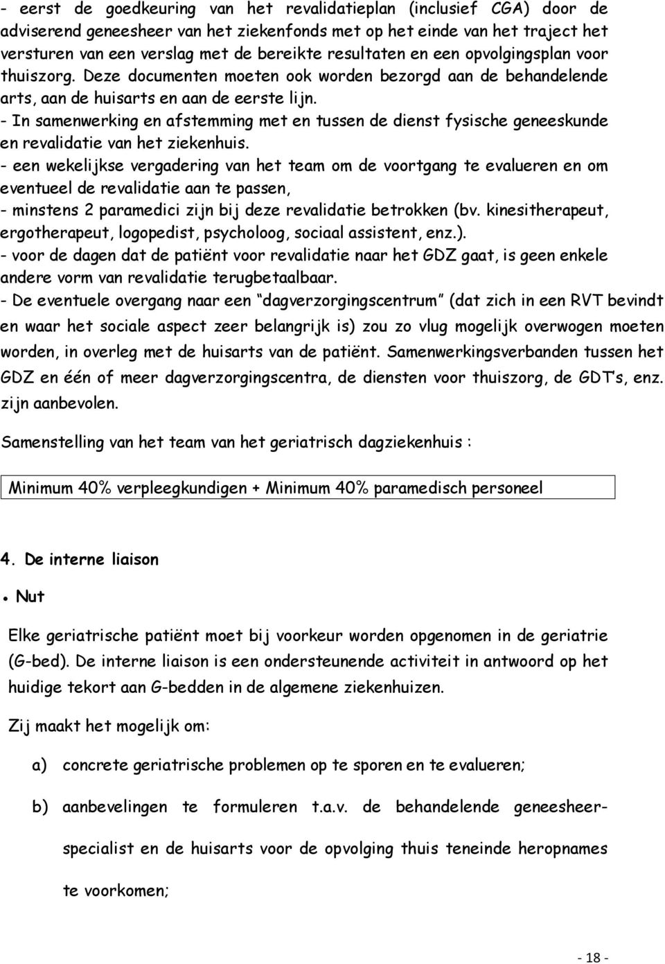 - In samenwerking en afstemming met en tussen de dienst fysische geneeskunde en revalidatie van het ziekenhuis.