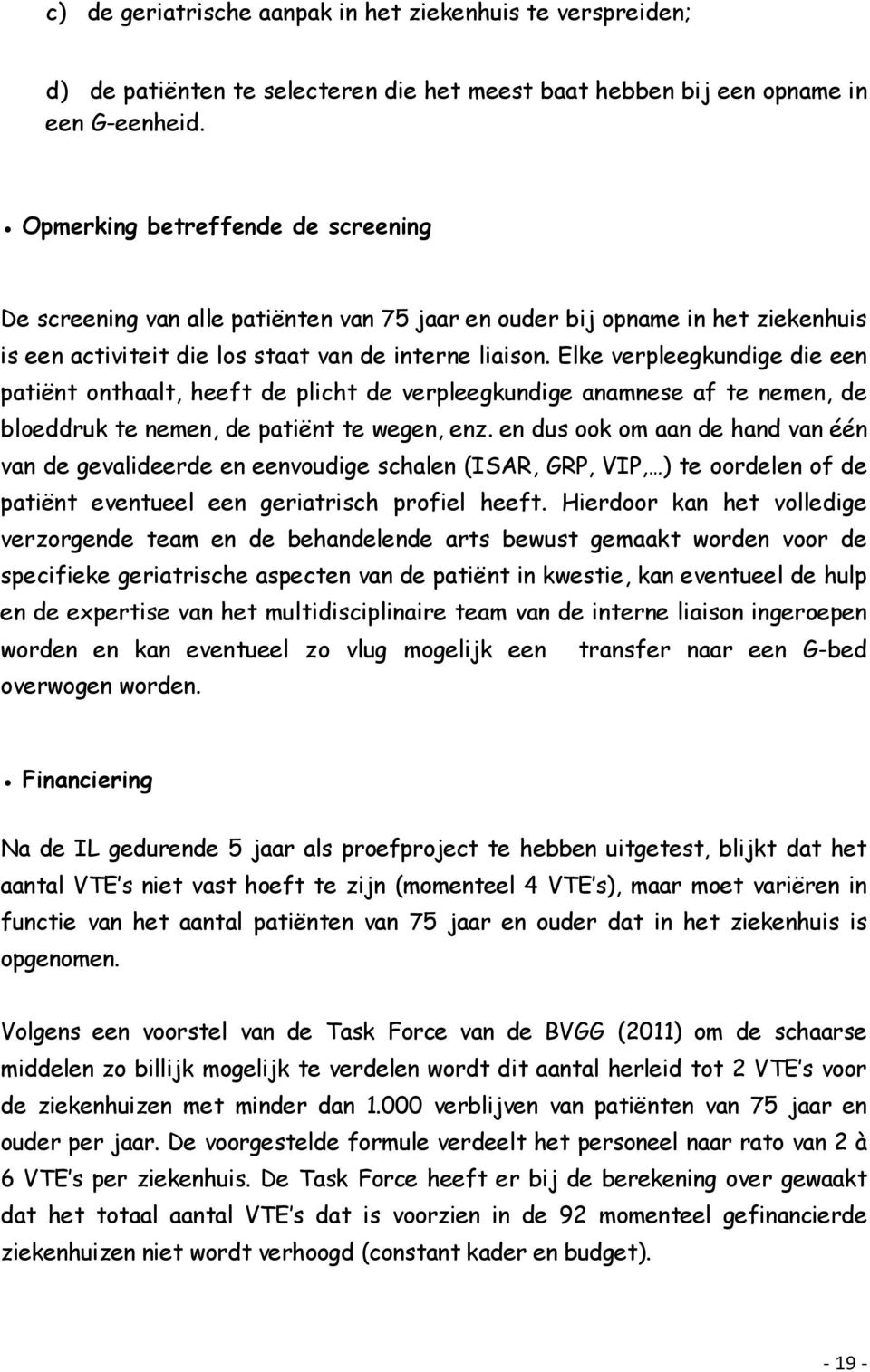 Elke verpleegkundige die een patiënt onthaalt, heeft de plicht de verpleegkundige anamnese af te nemen, de bloeddruk te nemen, de patiënt te wegen, enz.